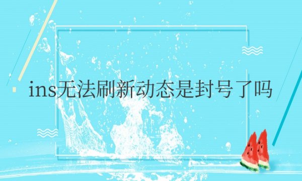 ins无法刷新动态是封号了吗