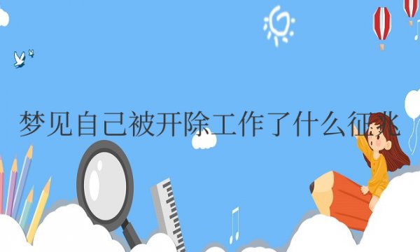 梦见自己被开除工作了什么征兆周公解梦