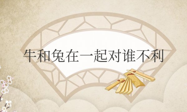 生肖属相牛和兔在一起对谁不利