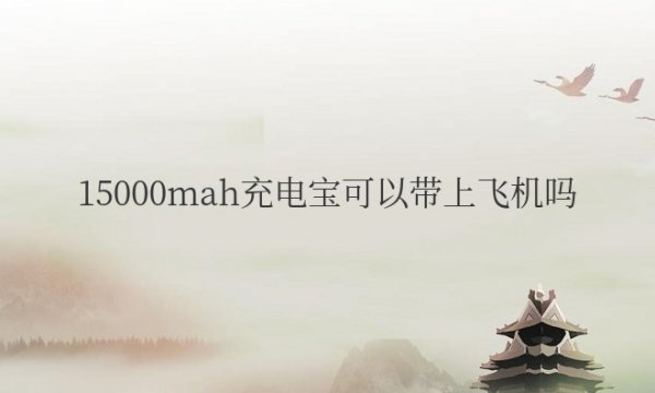 15000mah充电宝可以带上飞机吗