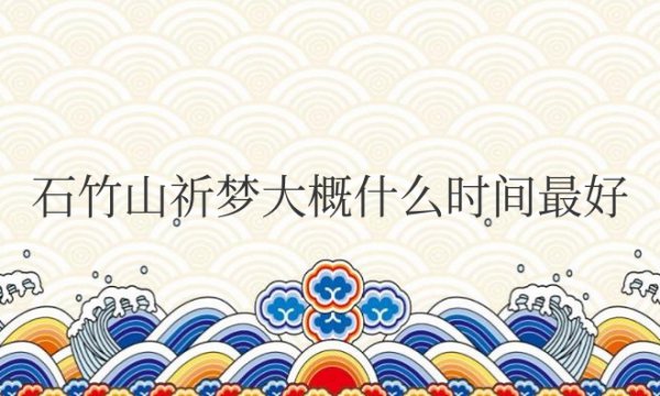 石竹山祈梦大概什么时间最好