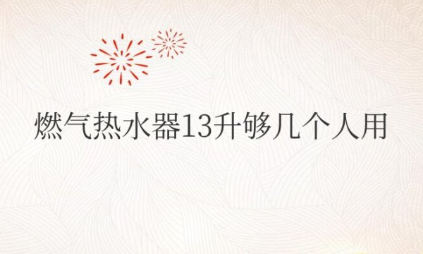 燃气热水器13升够几个人用