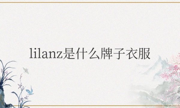 lilanz是什么牌子衣服？是不是奢侈品？