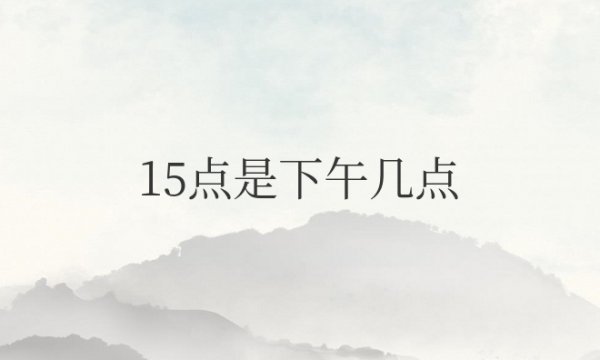 15点是下午几点