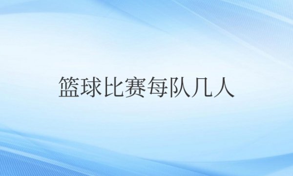 篮球比赛每队几人参加上场？都是什么位置？