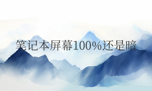 笔记本屏幕100%还是暗怎么办