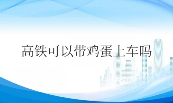 高铁可以带鸡蛋上车吗？量是多少？