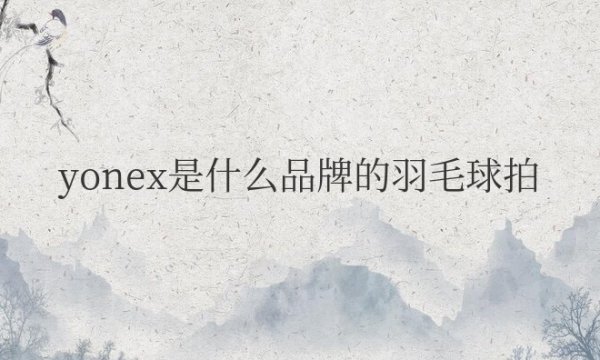 yonex是什么品牌的羽毛球拍