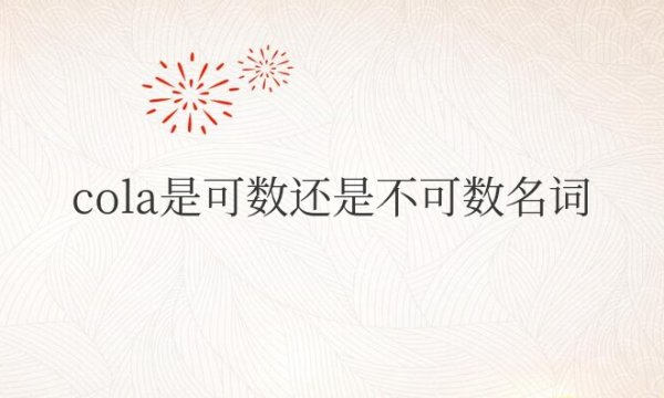 cola是可数还是不可数名词