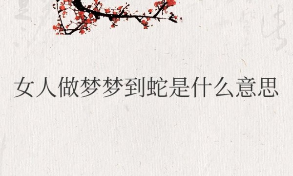 女人做梦梦到蛇是什么意思周公解梦