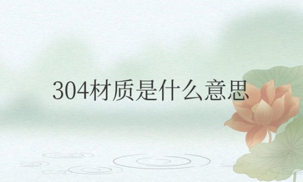 不锈钢304材质是什么意思