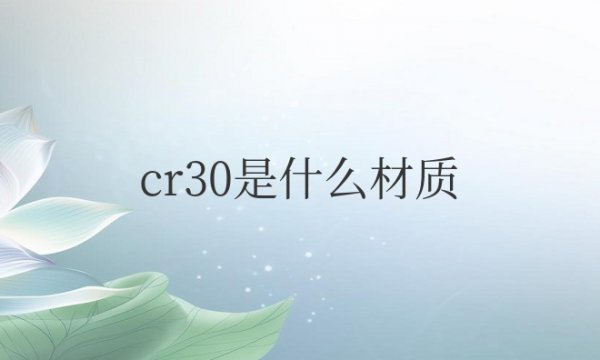 cr30是什么材质？一般用来做什么？