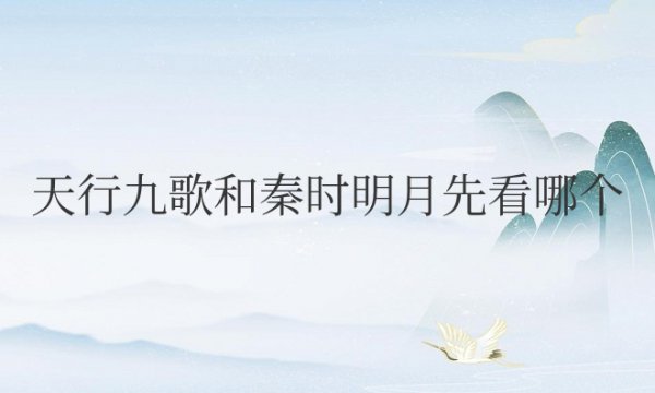 天行九歌和秦时明月先看哪个好看