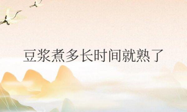 豆浆煮多长时间就熟了煮到没泡沫吗