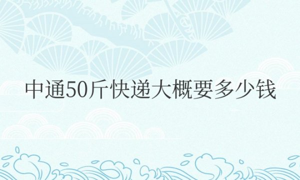 中通50斤快递大概要多少钱