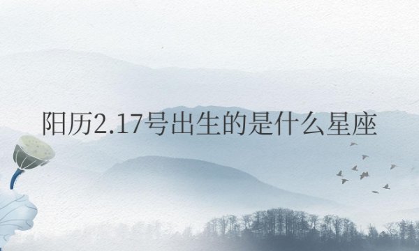 阳历2.17号出生的是什么星座