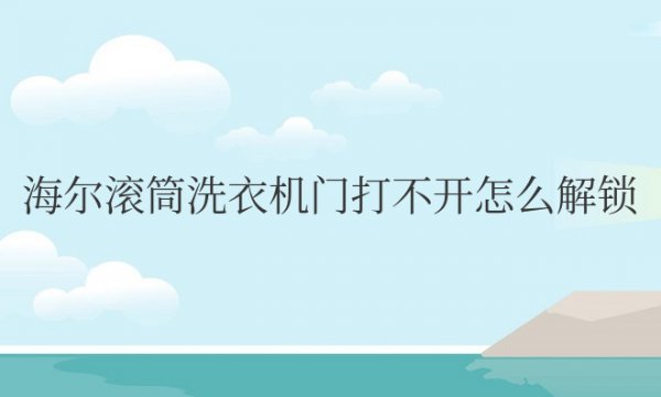 海尔滚筒洗衣机门打不开怎么解锁