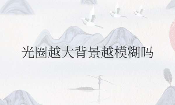 光圈越大背景越模糊吗