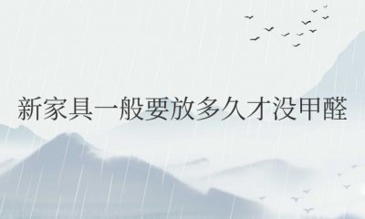 新家具一般要放多久才没甲醛 新家急需入住怎么快速除甲醛