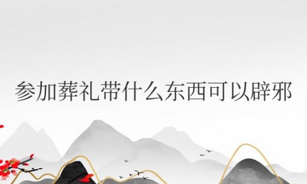 参加葬礼带什么东西可以辟邪风水