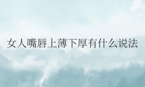 女人嘴唇上薄下厚有什么说法