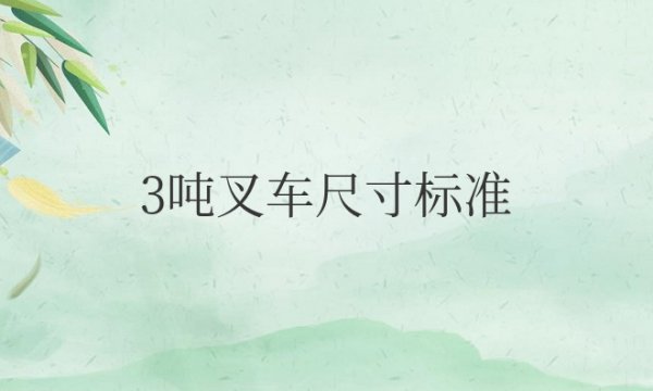 3吨叉车尺寸标准