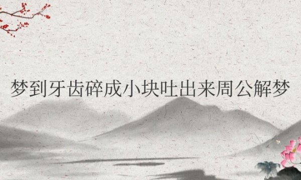 梦到牙齿碎成小块吐出来周公解梦