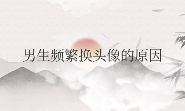 男生频繁换头像的原因及心理分析