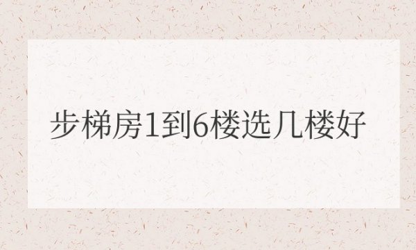 步梯房1到6楼选几楼好一点