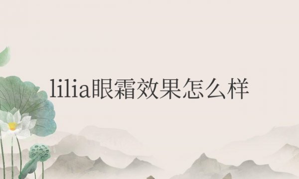 lilia眼霜效果怎么样？能去眼袋吗？