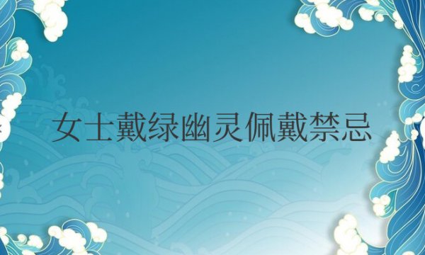 女士戴绿幽灵佩戴禁忌