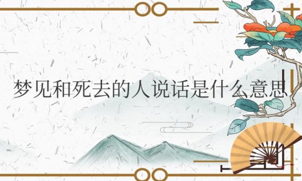 梦见和死去的人说话是什么意思周公解梦