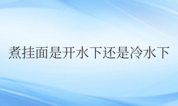 煮挂面是开水下还是冷水下好吃