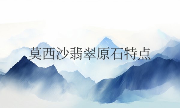 莫西沙翡翠原石特点图解