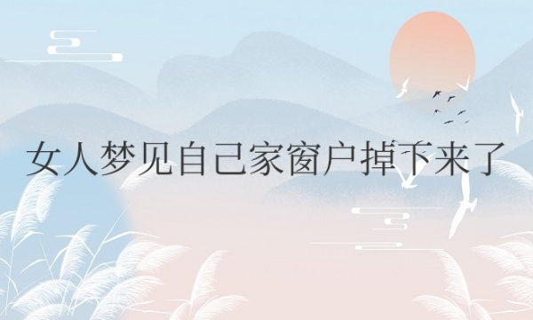 女人梦见自己家窗户掉下来了什么意思