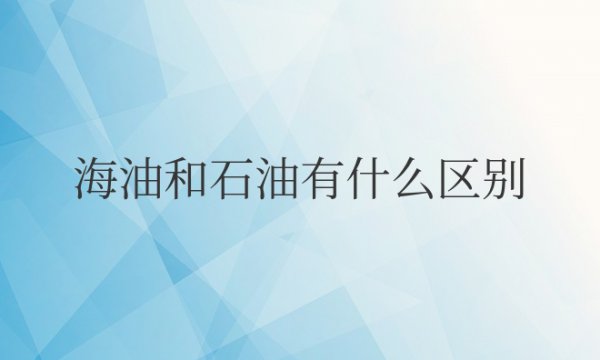 海油和石油有什么区别，能混在一起用吗