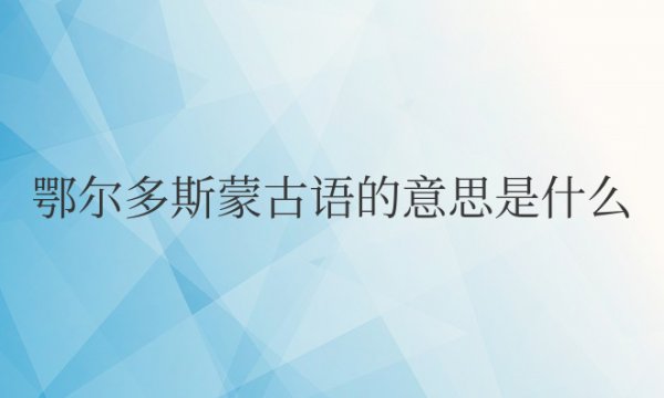 鄂尔多斯蒙古语的意思是什么