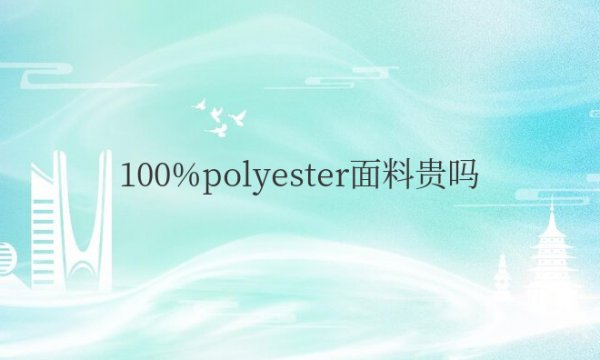 100%polyester面料贵吗