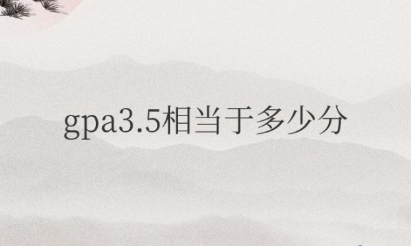 本科gpa3.5相当于多少分