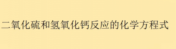 二氧化硫和氢氧化钙反应的化学方程式