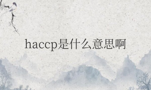 haccp是什么意思，其七大原理是什么