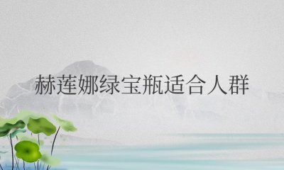 赫莲娜绿宝瓶适合人群 适合多大年龄