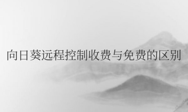 向日葵远程控制收费与免费的区别