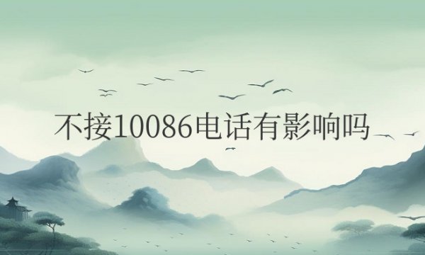 不接10086电话有影响吗