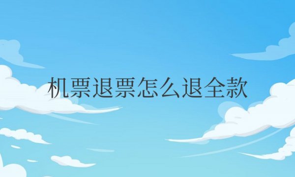 机票退票怎么退全款