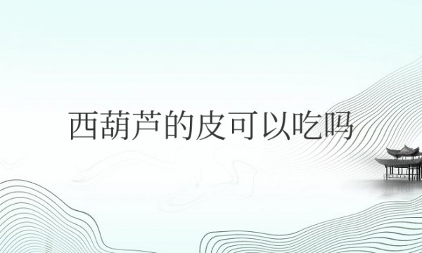 西葫芦的皮可以吃吗还是要削皮