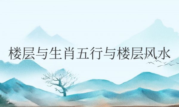 楼层与生肖五行与楼层风水不合影响大吗