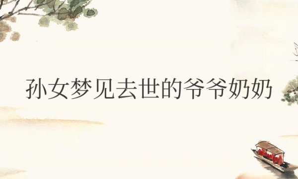 孙女梦见去世的爷爷奶奶和自己说话是什么预兆